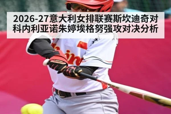 2026-27意大利女排联赛斯坎迪奇对科内利亚诺朱婷埃格努强攻对决分析